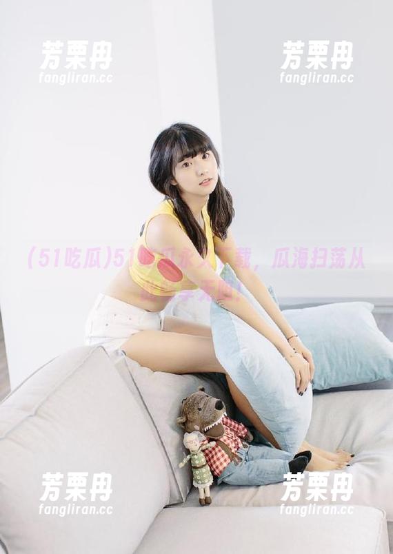 51吃瓜 51吃瓜永久下载,瓜海扫荡从此畅享无阻!