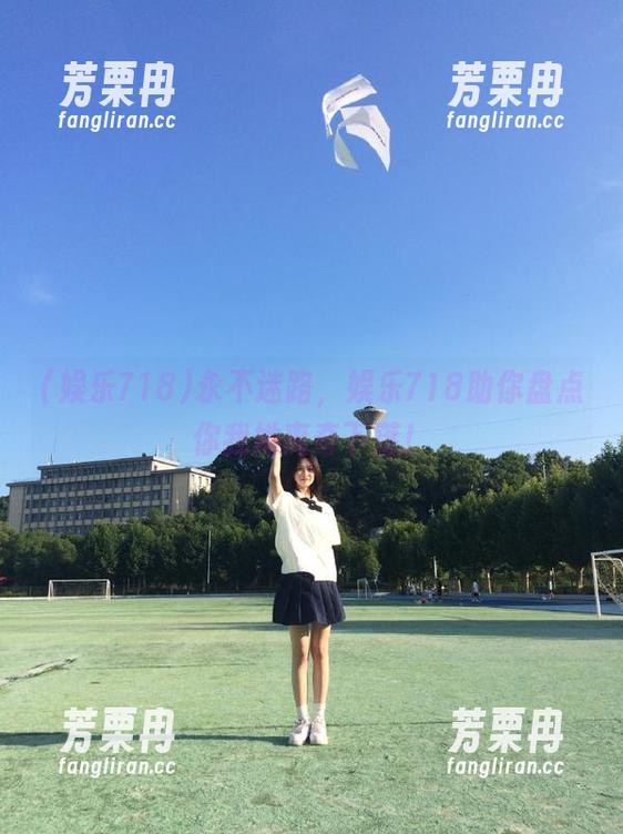 娱乐718 永不迷路,娱乐718助你盘点你我她离奇下落!